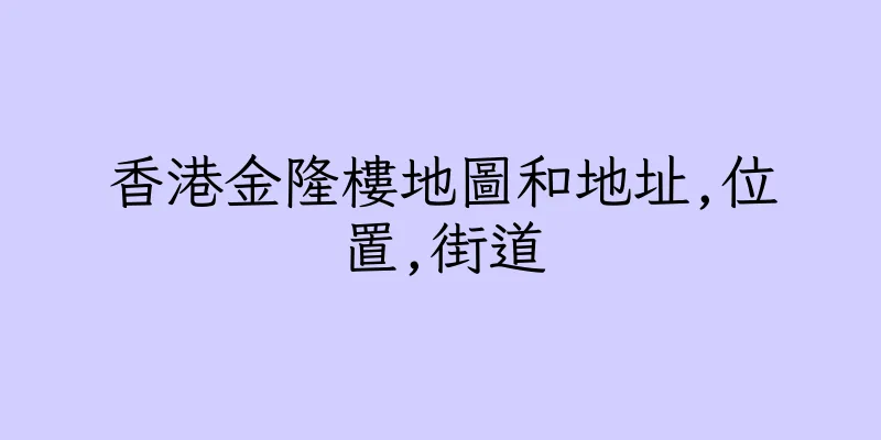 香港金隆樓地圖和地址,位置,街道