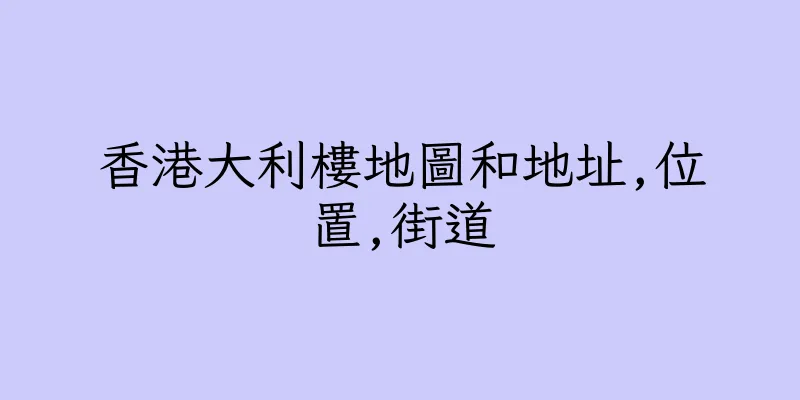 香港大利樓地圖和地址,位置,街道