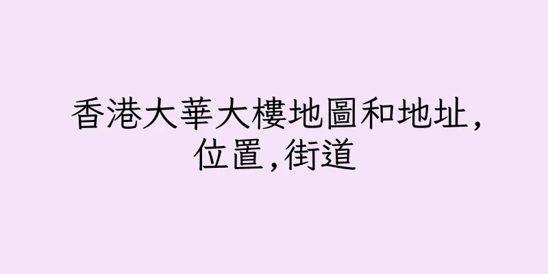 香港大華大樓地圖和地址,位置,街道