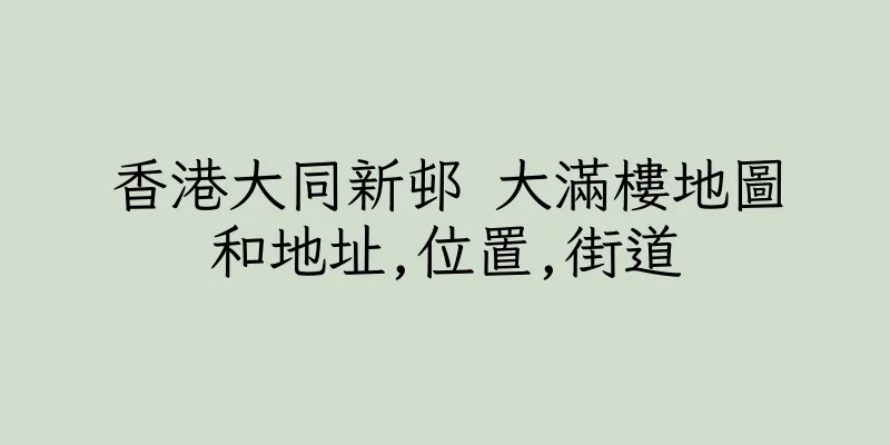 香港大同新邨 大滿樓地圖和地址,位置,街道
