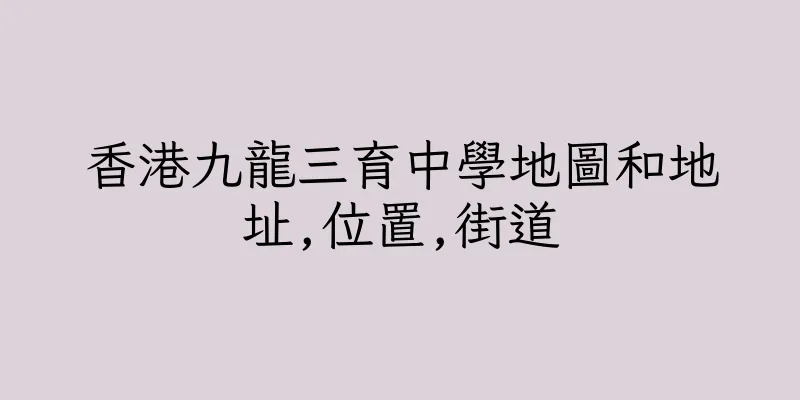 香港九龍三育中學地圖和地址,位置,街道