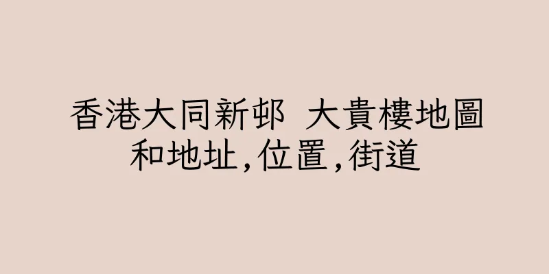 香港大同新邨 大貴樓地圖和地址,位置,街道