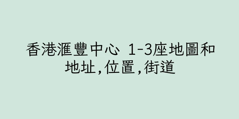 香港滙豐中心 1-3座地圖和地址,位置,街道