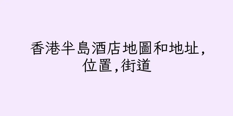 香港半島酒店地圖和地址,位置,街道