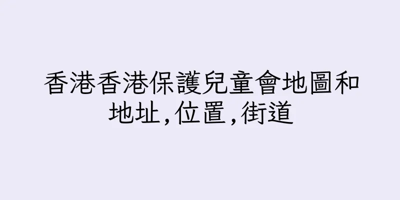 香港香港保護兒童會地圖和地址,位置,街道