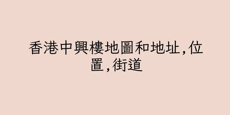 香港中興樓地圖和地址,位置,街道