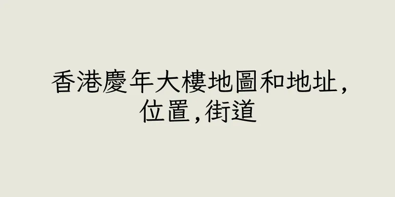香港慶年大樓地圖和地址,位置,街道