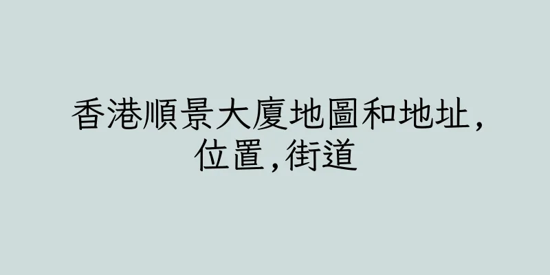 香港順景大廈地圖和地址,位置,街道