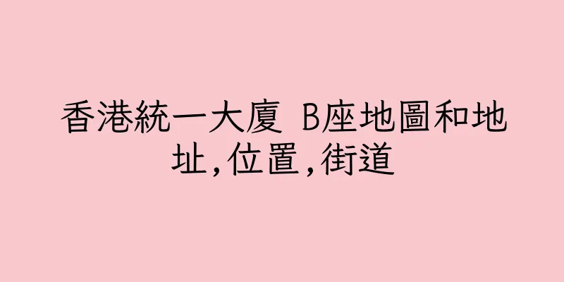 香港統一大廈 B座地圖和地址,位置,街道