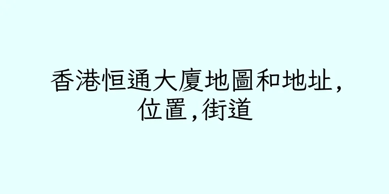 香港恒通大廈地圖和地址,位置,街道