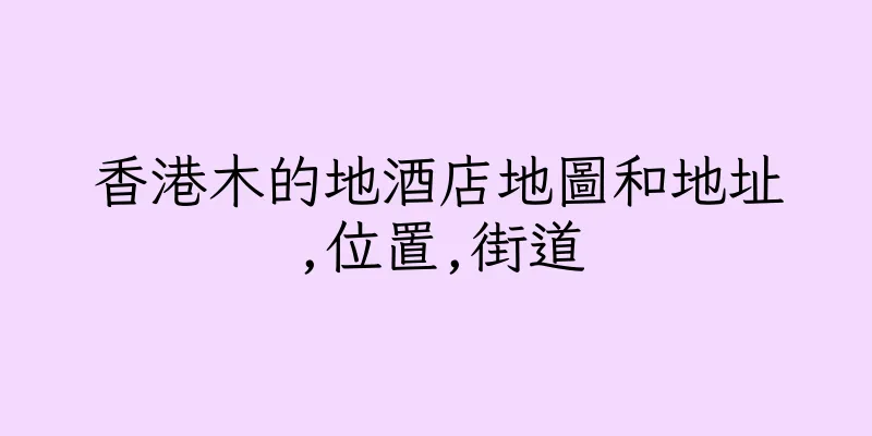 香港木的地酒店地圖和地址,位置,街道