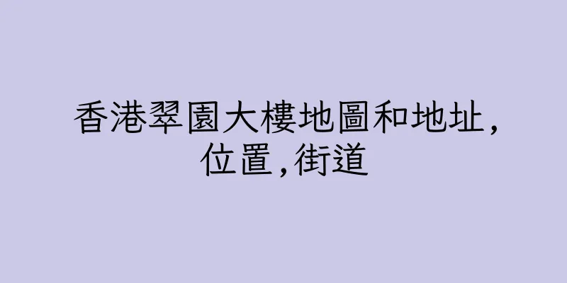 香港翠園大樓地圖和地址,位置,街道