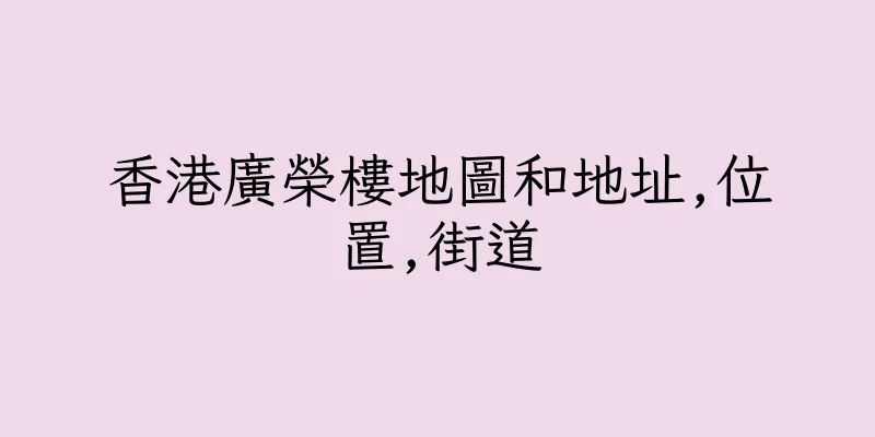 香港廣榮樓地圖和地址,位置,街道