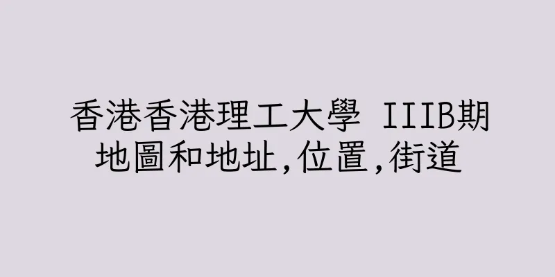 香港香港理工大學 IIIB期地圖和地址,位置,街道