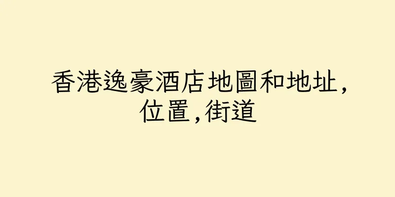 香港逸豪酒店地圖和地址,位置,街道