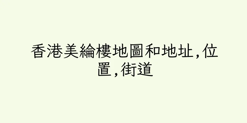 香港美綸樓地圖和地址,位置,街道