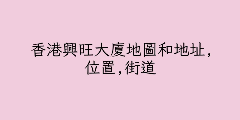 香港興旺大廈地圖和地址,位置,街道
