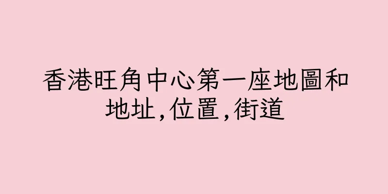 香港旺角中心第一座地圖和地址,位置,街道