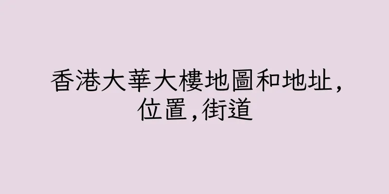 香港大華大樓地圖和地址,位置,街道