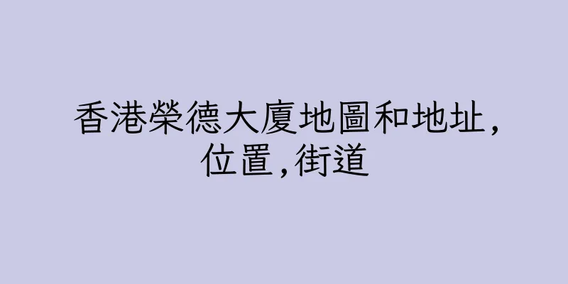 香港榮德大廈地圖和地址,位置,街道