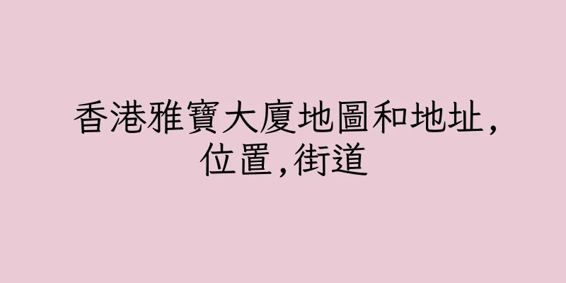 香港雅寶大廈地圖和地址,位置,街道
