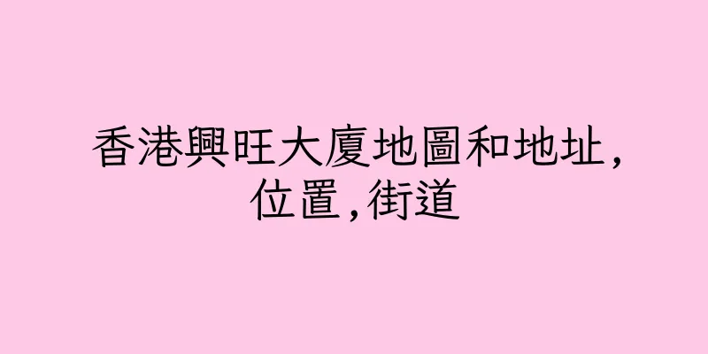 香港興旺大廈地圖和地址,位置,街道