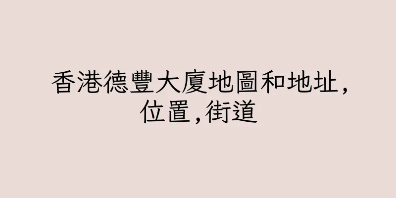 香港德豐大廈地圖和地址,位置,街道