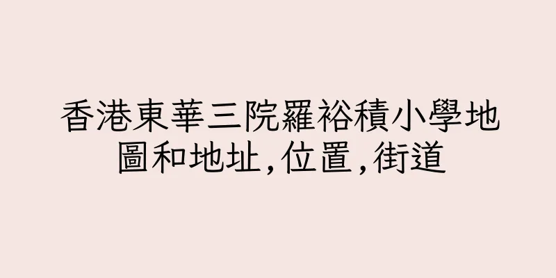 香港東華三院羅裕積小學地圖和地址,位置,街道