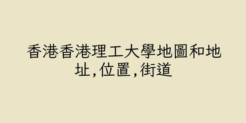 香港香港理工大學地圖和地址,位置,街道