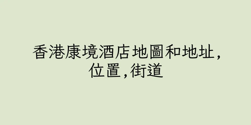 香港康境酒店地圖和地址,位置,街道