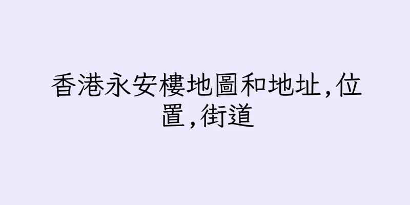 香港永安樓地圖和地址,位置,街道