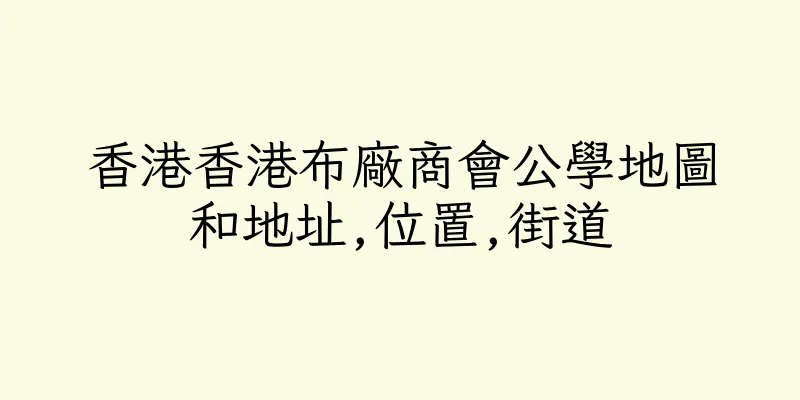香港香港布廠商會公學地圖和地址,位置,街道