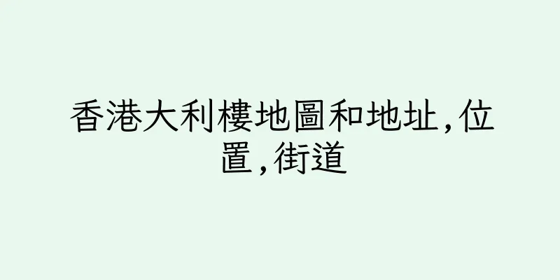 香港大利樓地圖和地址,位置,街道