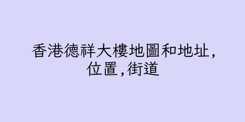 香港德祥大樓地圖和地址,位置,街道