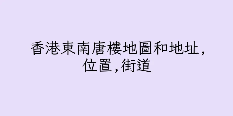 香港東南唐樓地圖和地址,位置,街道