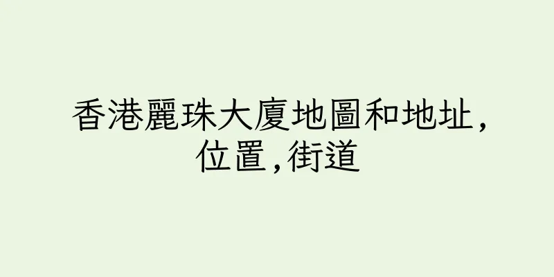 香港麗珠大廈地圖和地址,位置,街道