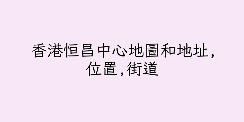 香港恒昌中心地圖和地址,位置,街道