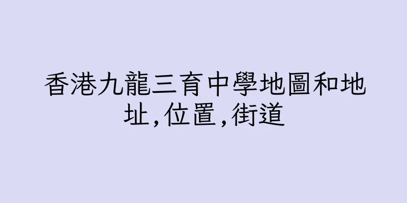 香港九龍三育中學地圖和地址,位置,街道