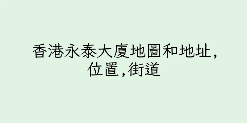 香港永泰大廈地圖和地址,位置,街道