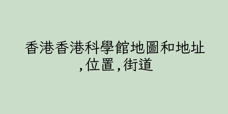 香港香港科學館地圖和地址,位置,街道