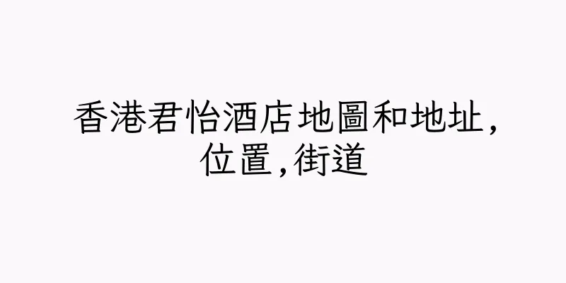 香港君怡酒店地圖和地址,位置,街道