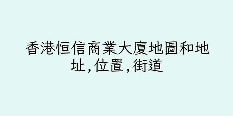 香港恒信商業大廈地圖和地址,位置,街道