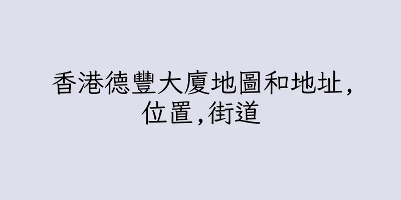 香港德豐大廈地圖和地址,位置,街道