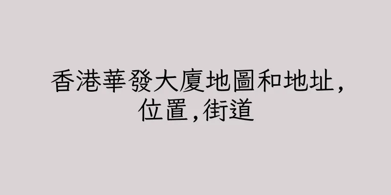 香港華發大廈地圖和地址,位置,街道