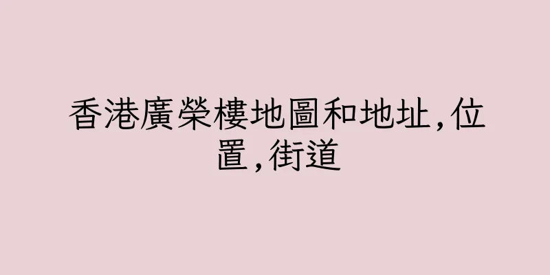 香港廣榮樓地圖和地址,位置,街道