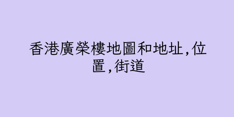 香港廣榮樓地圖和地址,位置,街道