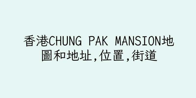 香港CHUNG PAK MANSION地圖和地址,位置,街道