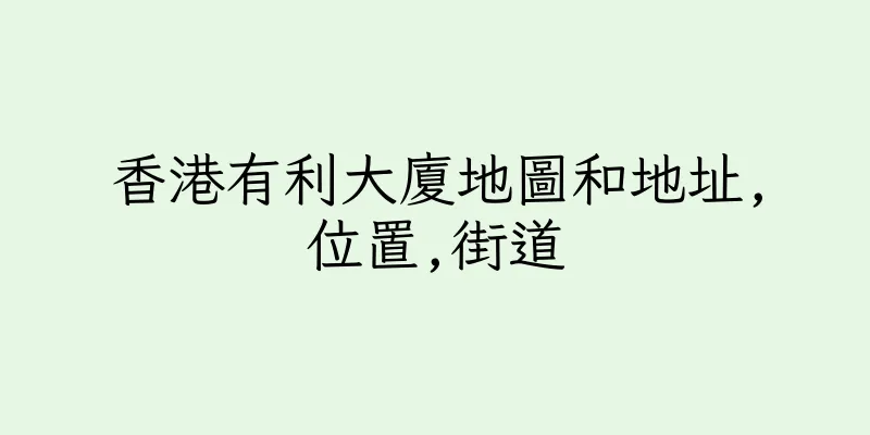 香港有利大廈地圖和地址,位置,街道