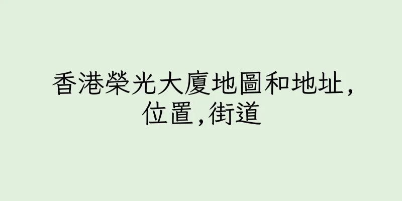香港榮光大廈地圖和地址,位置,街道