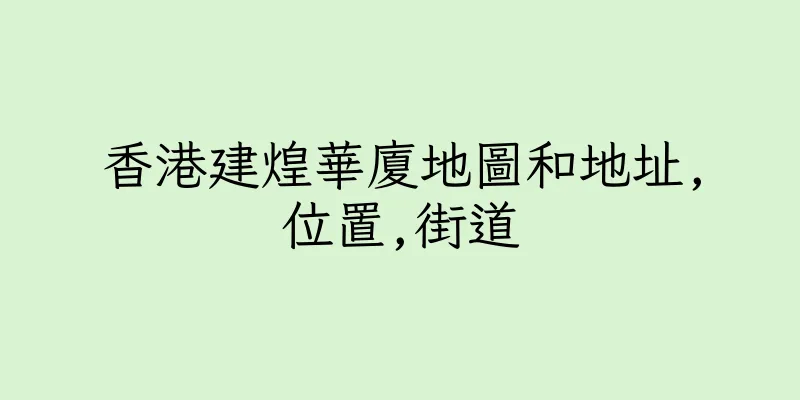 香港建煌華廈地圖和地址,位置,街道